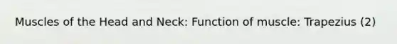 Muscles of the Head and Neck: Function of muscle: Trapezius (2)