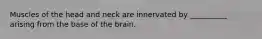 Muscles of the head and neck are innervated by __________ arising from the base of the brain.