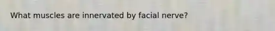 What muscles are innervated by facial nerve?