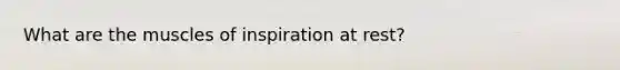 What are the muscles of inspiration at rest?