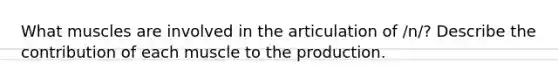 What muscles are involved in the articulation of /n/? Describe the contribution of each muscle to the production.