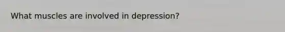 What muscles are involved in depression?