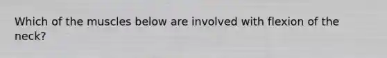 Which of the muscles below are involved with flexion of the neck?