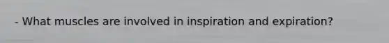 - What muscles are involved in inspiration and expiration?