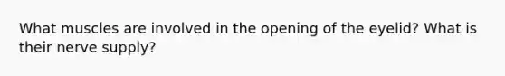 What muscles are involved in the opening of the eyelid? What is their nerve supply?