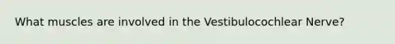 What muscles are involved in the Vestibulocochlear Nerve?