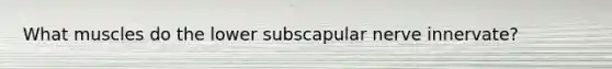 What muscles do the lower subscapular nerve innervate?