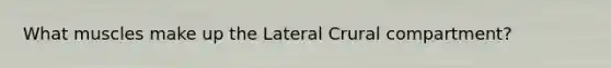 What muscles make up the Lateral Crural compartment?