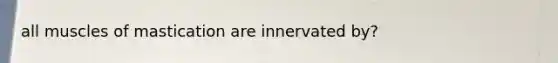 all muscles of mastication are innervated by?