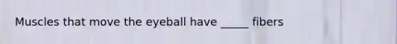 Muscles that move the eyeball have _____ fibers