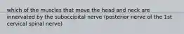 which of the muscles that move the head and neck are innervated by the suboccipital nerve (posterior nerve of the 1st cervical spinal nerve)