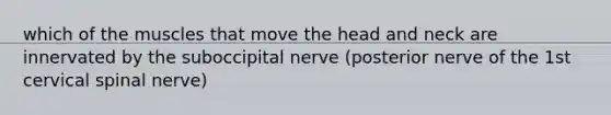 which of the muscles that move the head and neck are innervated by the suboccipital nerve (posterior nerve of the 1st cervical spinal nerve)