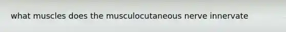 what muscles does the musculocutaneous nerve innervate