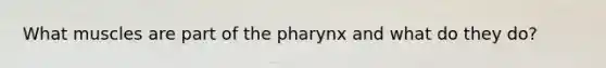 What muscles are part of <a href='https://www.questionai.com/knowledge/ktW97n6hGJ-the-pharynx' class='anchor-knowledge'>the pharynx</a> and what do they do?