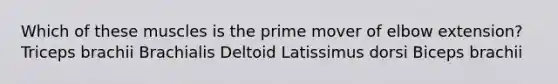 Which of these muscles is the prime mover of elbow extension? Triceps brachii Brachialis Deltoid Latissimus dorsi Biceps brachii
