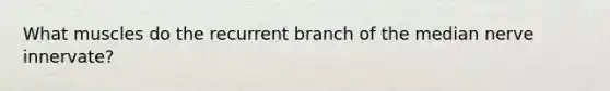 What muscles do the recurrent branch of the median nerve innervate?