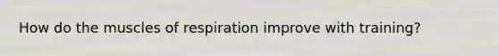 How do the muscles of respiration improve with training?