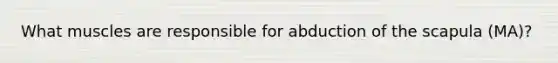 What muscles are responsible for abduction of the scapula (MA)?