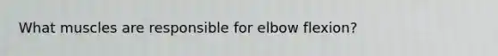 What muscles are responsible for elbow flexion?