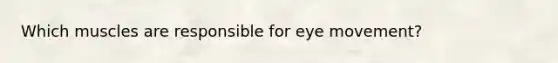 Which muscles are responsible for eye movement?