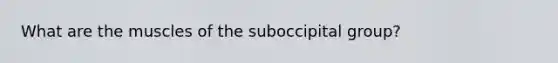 What are the muscles of the suboccipital group?