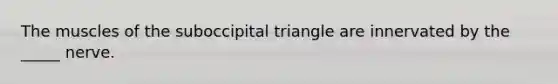 The muscles of the suboccipital triangle are innervated by the _____ nerve.