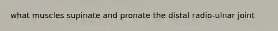 what muscles supinate and pronate the distal radio-ulnar joint