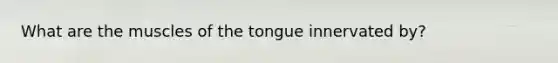 What are the muscles of the tongue innervated by?