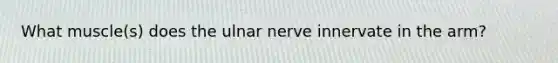 What muscle(s) does the ulnar nerve innervate in the arm?