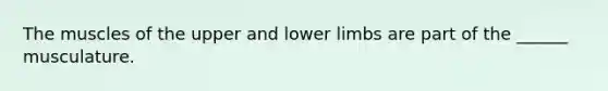 The muscles of the upper and lower limbs are part of the ______ musculature.