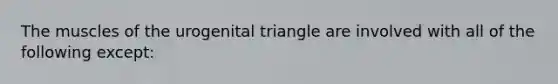 The muscles of the urogenital triangle are involved with all of the following except: