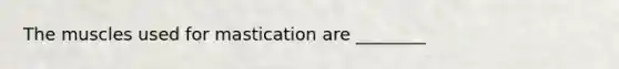 The muscles used for mastication are ________