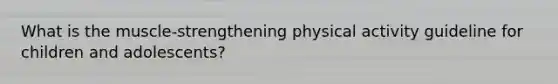 What is the muscle-strengthening physical activity guideline for children and adolescents?