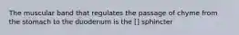 The muscular band that regulates the passage of chyme from the stomach to the duodenum is the [] sphincter