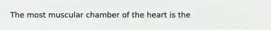 The most muscular chamber of <a href='https://www.questionai.com/knowledge/kya8ocqc6o-the-heart' class='anchor-knowledge'>the heart</a> is the