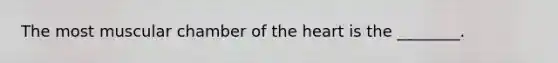 The most muscular chamber of the heart is the ________.