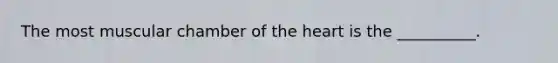 The most muscular chamber of the heart is the __________.