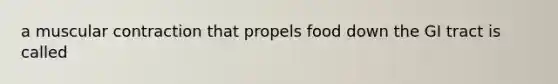 a muscular contraction that propels food down the GI tract is called