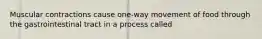 Muscular contractions cause one-way movement of food through the gastrointestinal tract in a process called