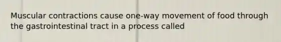 Muscular contractions cause one-way movement of food through the gastrointestinal tract in a process called