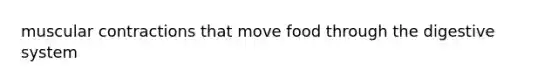 muscular contractions that move food through the digestive system