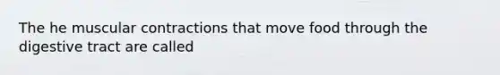 The he muscular contractions that move food through the digestive tract are called