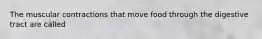 The muscular contractions that move food through the digestive tract are called