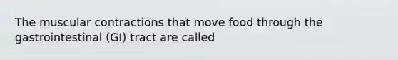 The muscular contractions that move food through the gastrointestinal (GI) tract are called