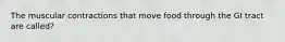 The muscular contractions that move food through the GI tract are called?