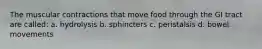 The muscular contractions that move food through the GI tract are called: a. hydrolysis b. sphincters c. peristalsis d. bowel movements