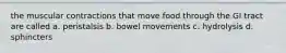 the muscular contractions that move food through the GI tract are called a. peristalsis b. bowel movements c. hydrolysis d. sphincters