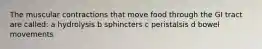 The muscular contractions that move food through the GI tract are called: a hydrolysis b sphincters c peristalsis d bowel movements