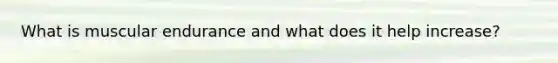 What is muscular endurance and what does it help increase?
