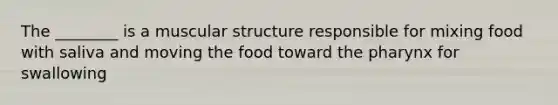 The ________ is a muscular structure responsible for mixing food with saliva and moving the food toward <a href='https://www.questionai.com/knowledge/ktW97n6hGJ-the-pharynx' class='anchor-knowledge'>the pharynx</a> for swallowing